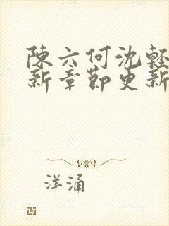 陈六何沈轻舞最新章节更新笔趣阁