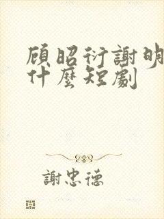 顾昭衍谢明漪是什么短剧封面