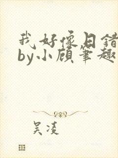 我好像日错人了by小顾笔趣阁无弹窗