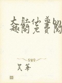 大肚仙尊bn笔趣阁免费阅读