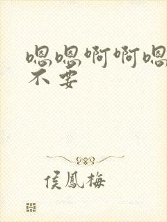 嗯嗯啊啊嗯嗯嗯不要