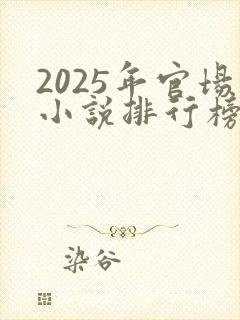 2025年官场小说排行榜前十名有哪些