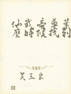 仙武帝尊叶辰什么时候找到楚萱儿