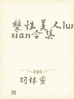 双性美人lunxian合集