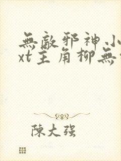 无敌邪神小说txt主角柳无邪,徐凌雪