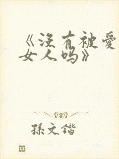 《没有被爱过的女人吗》