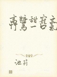 高糖甜宠文青梅竹马一口气看完