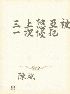 三上悠亚被公第一次侵犯