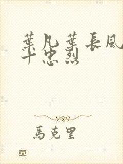 叶凡叶长风一门十忠烈