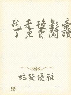 我走后影帝悔疯了免费阅读全文