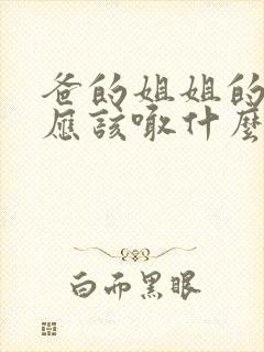 爸的姐姐的儿子应该喊什么