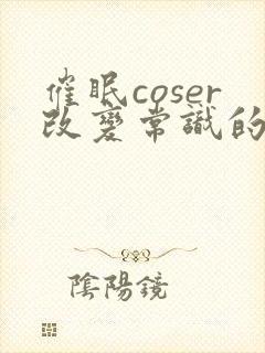 催眠coser改变常识的小说