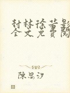 封林徐若影小说全文免费阅读小说