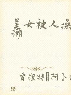 美女被人操到高潮