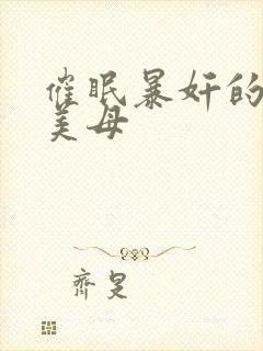 催眠暴奸的冷艳美母