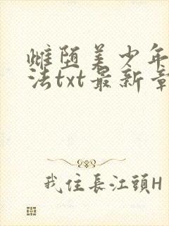 雌堕美少年养成法txt最新章节列表