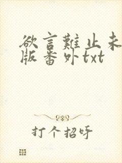 欲言难止未删减版番外txt
