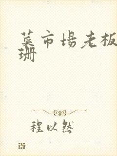 菜市场老板李芷珊