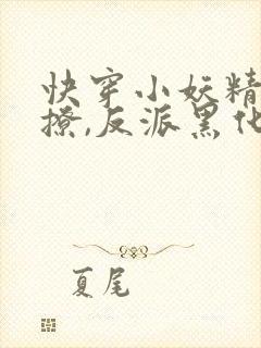 快穿小妖精:别撩,反派黑化中完结