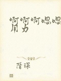 啊啊啊嗯嗯嗯…用力