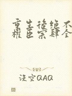 重生后绝不嫁给权臣宗肆全文小说