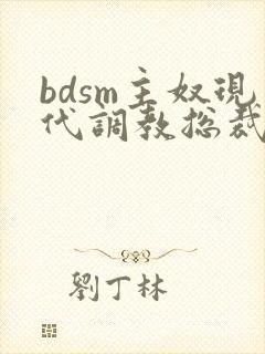 bdsm主奴现代调教总裁文