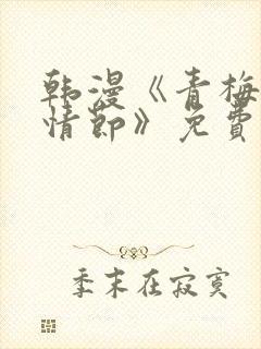 韩漫《青梅竹马情节》免费阅读全文