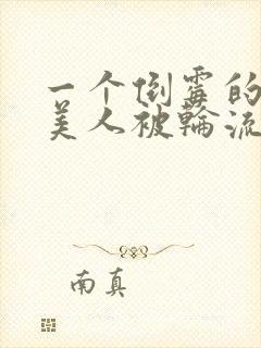 一个倒霉的笨蛋美人被轮流欺负小说
