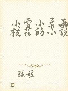 小雪小柔两个大校花的小说免费阅读