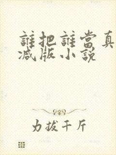 谁把谁当真未删减版小说