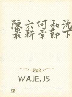 陈六何和沈轻舞最新章节下载