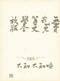 放学等我无删减版全文免费阅读