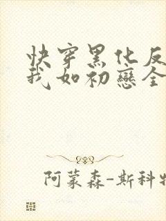 快穿黑化反派待我如初恋全文免费阅读