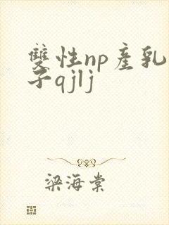 双性np产乳生子qjlj