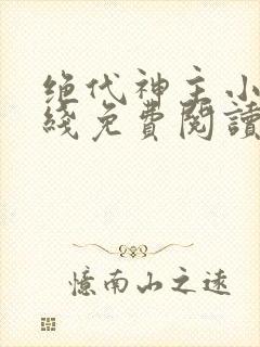 绝代神主小说在线免费阅读完整版