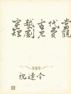 穿越古代当纨绔短剧免费观看