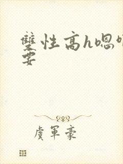 双性高h嗯啊不要