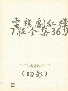 电视剧红楼梦87版全集36集