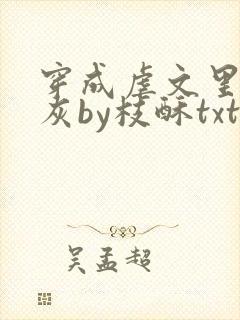 穿成虐文里的炮灰by枝酥txt
