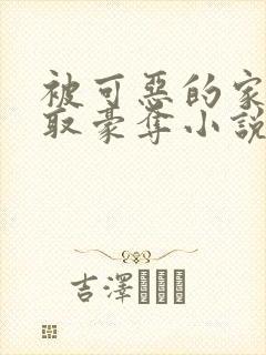 被可恶的家伙强取豪夺小说免费阅读