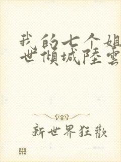 我的七个姐姐绝世倾城陆云小说