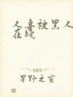 人妻被黑人中出在线