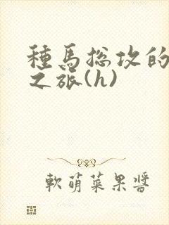 种马总攻的肉欲之旅(h)