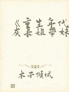 《重生年代:炮灰长姐带妹逆袭》