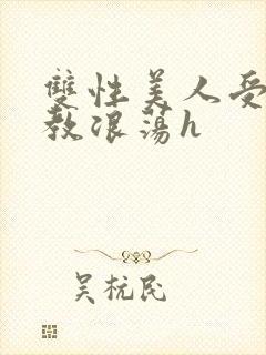 双性美人受被调教浪荡h