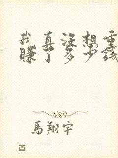 我真没想重生啊赚了多少钱