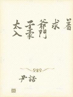 太子爷求着我嫁入豪门