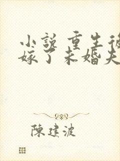 小说 重生后我嫁了未婚夫的皇叔