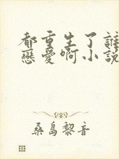 都重生了谁还谈恋爱啊小说免费讲述