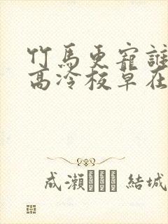 竹马更宠谁还追高冷校草在线阅读